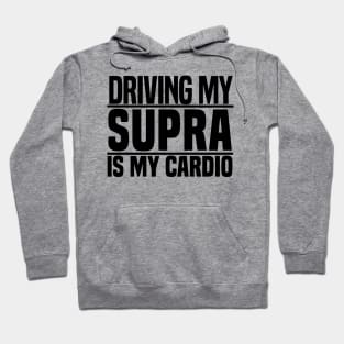 Driving my Supra is my cardio Hoodie